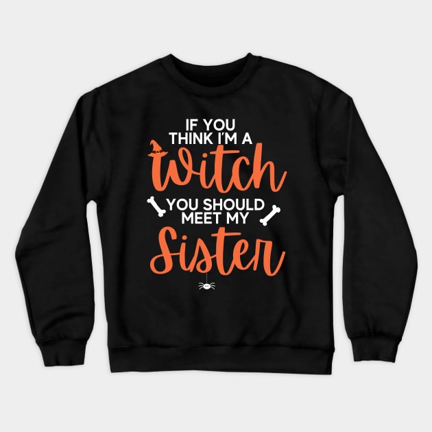 If You Think I’m A Witch You Should Meet My Sister Halloween Crewneck Sweatshirt by deafcrafts